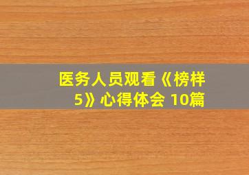 医务人员观看《榜样5》心得体会 10篇